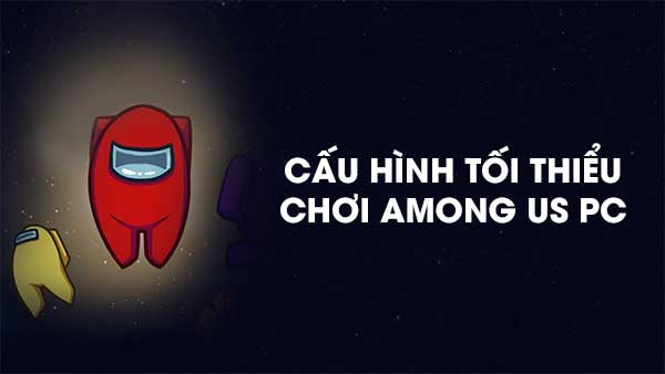 Cấu hình tối thiểu chơi game Among Us PC
